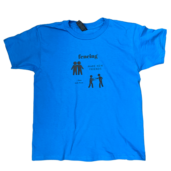 This shirt reads, "FENCING: Make new freinds ...then stab them." Next to "Make new friends", a picture depicts two silhouetted friends, but next to "...then stab them", another silhouette shows those same friends fencing. child sapphire shirt.